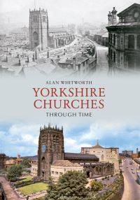 Book Cover for Yorkshire Churches Through Time by Alan Whitworth