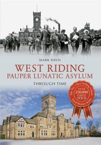 Book Cover for West Riding Pauper Lunatic Asylum Through Time by Mark Davis