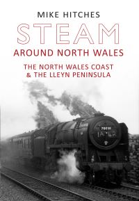 Book Cover for Steam Around North Wales by Mike Hitches