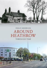 Book Cover for Around Heathrow Through Time by Philip Sherwood
