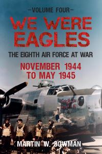 Book Cover for We Were Eagles. Volume 4 The Eight Air Force at War November 44 to May 45 by Martin W Bowman