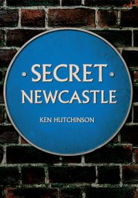 Book Cover for Secret Newcastle by Ken Hutchinson