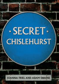 Book Cover for Secret Chislehurst by Joanna Friel, Adam Swaine