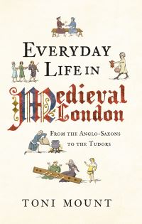 Book Cover for Everyday Life in Medieval London by Toni Mount