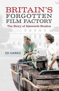 Book Cover for Britain's Forgotten Film Factory by Ed Harris