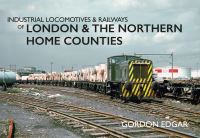 Book Cover for Industrial Locomotives & Railways of London & The Northern Home Counties by Gordon Edgar
