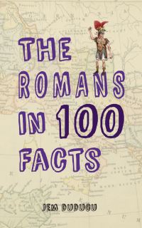 Book Cover for The Romans in 100 Facts by Jem Duducu
