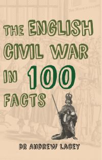 Book Cover for The English Civil War in 100 Facts by Andrew Lacey