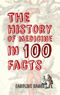 Book Cover for The History of Medicine in 100 Facts by Caroline Rance
