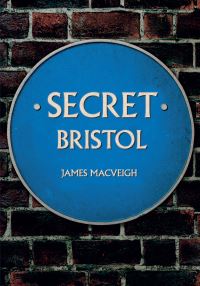 Book Cover for Secret Bristol by James MacVeigh