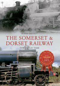 Book Cover for The Somerset and Dorset Railway Through Time by Steph Gillett