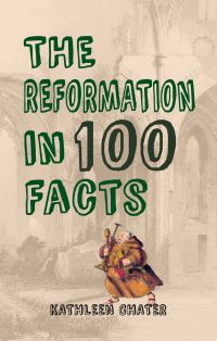 Book Cover for The Reformation in 100 Facts by Kathleen Chater