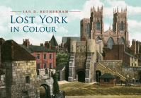 Book Cover for Lost York in Colour by Ian D Rotherham
