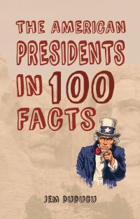 Book Cover for The American Presidents in 100 Facts by Jem Duducu