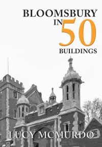 Book Cover for Bloomsbury in 50 Buildings by Lucy McMurdo
