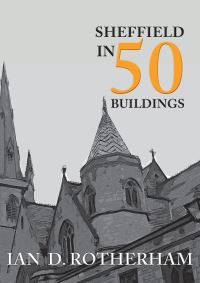 Book Cover for Sheffield in 50 Buildings by Ian D Rotherham