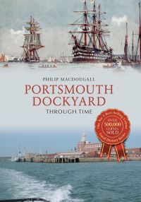 Book Cover for Portsmouth Dockyard Through Time by Philip MacDougall