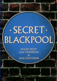 Book Cover for Secret Blackpool by Roger Frost, Ian Thompson, Jack Southern