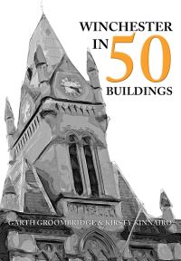 Book Cover for Winchester in 50 Buildings by Garth Groombridge, Kirsty Kinnaird