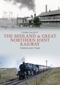 Book Cover for The Midland & Great Northern Joint Railway Through Time by Steph Gillett