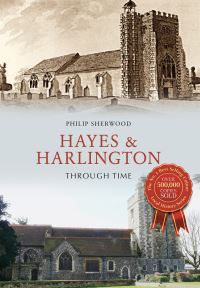 Book Cover for Hayes & Harlington Through Time by Philip Sherwood