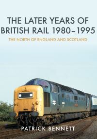Book Cover for The Later Years of British Rail 1980-1995 by Patrick Bennett