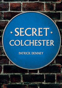 Book Cover for Secret Colchester by Patrick Denney