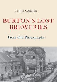 Book Cover for Burton's Lost Breweries from Old Photographs by Terry Garner