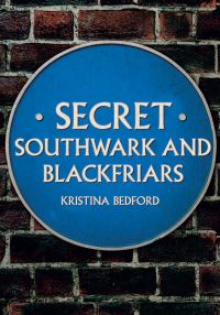 Book Cover for Secret Southwark and Blackfriars by Kristina Bedford