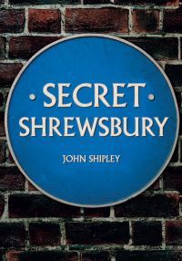 Book Cover for Secret Shrewsbury by John K. Shipley