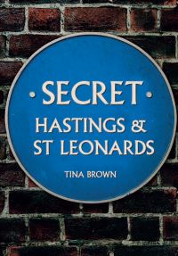 Book Cover for Secret Hastings & St Leonards by Tina Brown