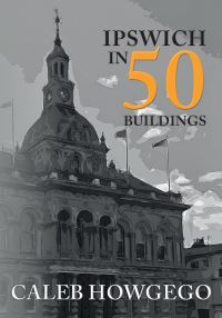 Book Cover for Ipswich in 50 Buildings by Caleb Howgego