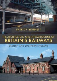 Book Cover for The Architecture and Infrastructure of Britain's Railways. Eastern and Southern England by Patrick Bennett