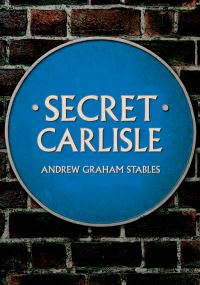 Book Cover for Secret Carlisle by Andrew Graham Stables