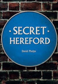 Book Cover for Secret Hereford by David Phelps