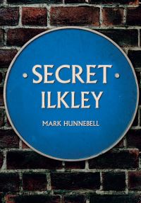 Book Cover for Secret Ilkley by Mark Hunnebell
