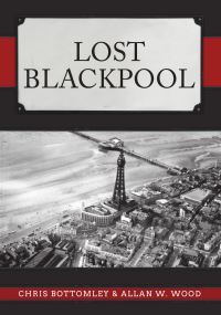 Book Cover for Lost Blackpool by Allan W Wood, Chris Bottomley