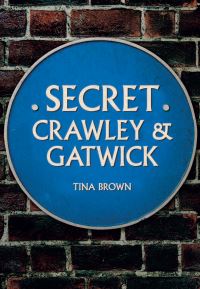 Book Cover for Secret Crawley and Gatwick by Tina Brown