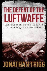 Book Cover for The Defeat of the Luftwaffe by Jonathan Trigg