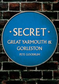 Book Cover for Secret Great Yarmouth & Gorleston by Pete Goodrum