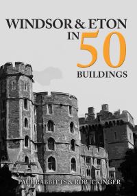 Book Cover for Windsor and Eton in 50 Buildings by Paul A Rabbitts, Rob Ickinger