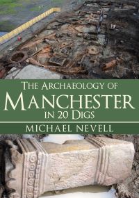 Book Cover for The Archaeology of Manchester in 20 Digs by Michael Nevell