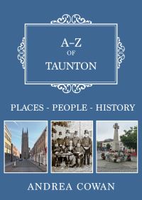 Book Cover for A-Z of Taunton by Andrea Cowan