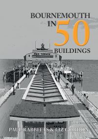 Book Cover for Bournemouth in 50 Buildings by Paul A Rabbitts, Liz Gordon