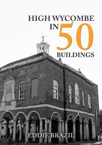 Book Cover for High Wycombe in 50 Buildings by Eddie Brazil