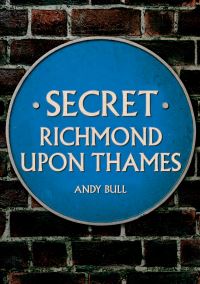 Book Cover for Secret Richmond Upon Thames by Andy Bull