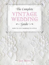 Book Cover for The Complete Vintage Wedding Guide by Lucy Morris