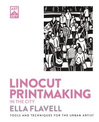 Book Cover for Linocut Printmaking in the City by Ella Flavell