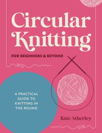 Book Cover for Circular Knitting for Beginners & Beyond by Kate Atherley