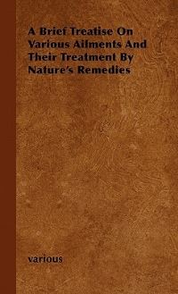 Book Cover for A Brief Treatise on Various Ailments and Their Treatment by Nature's Remedies by John Fuller
